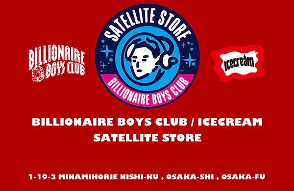 BILLIONAIRE BOYS CLUB / ICECREAM SATELLITE STORE OSAKA